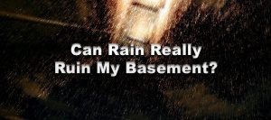 Can Rain Really Ruin My Basement?