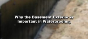 Why the Basement Exterior is Important in Waterproofing